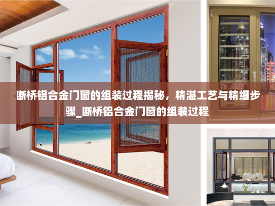 断桥铝合金门窗的组装过程揭秘，精湛工艺与精细步骤_断桥铝合金门窗的组装过程