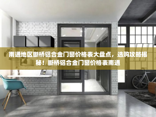南通地区断桥铝合金门窗价格表大盘点，选购攻略揭秘！断桥铝合金门窗价格表南通