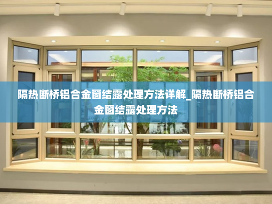 隔热断桥铝合金窗结露处理方法详解_隔热断桥铝合金窗结露处理方法
