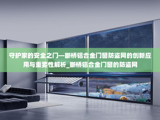 守护家的安全之门—断桥铝合金门窗防盗网的创新应用与重要性解析_断桥铝合金门窗的防盗网