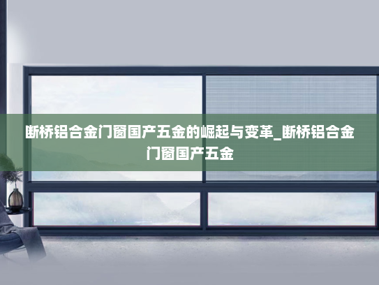 断桥铝合金门窗国产五金的崛起与变革_断桥铝合金门窗国产五金