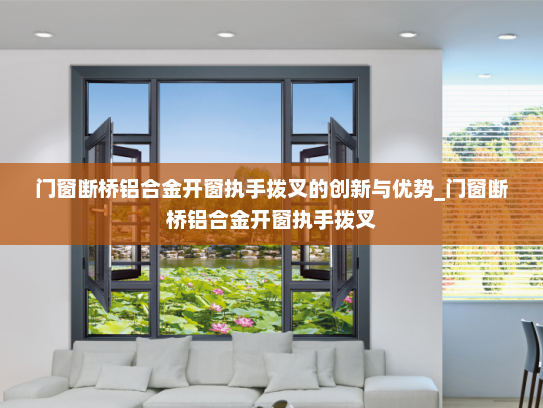 门窗断桥铝合金开窗执手拨叉的创新与优势_门窗断桥铝合金开窗执手拨叉