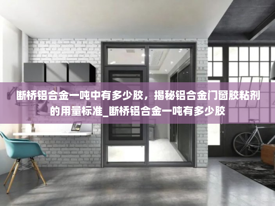 断桥铝合金一吨中有多少胶，揭秘铝合金门窗胶粘剂的用量标准_断桥铝合金一吨有多少胶
