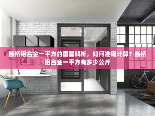 断桥铝合金一平方的重量解析，如何准确计算？断桥铝合金一平方有多少公斤