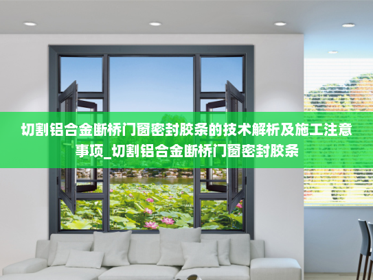 切割铝合金断桥门窗密封胶条的技术解析及施工注意事项_切割铝合金断桥门窗密封胶条