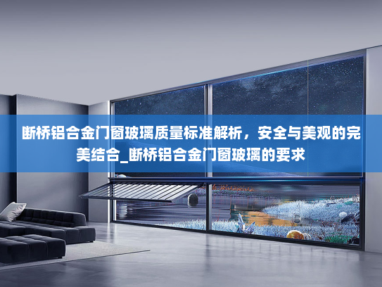 断桥铝合金门窗玻璃质量标准解析，安全与美观的完美结合_断桥铝合金门窗玻璃的要求
