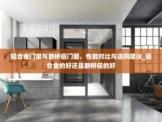 铝合金门窗与断桥铝门窗，性能对比与选购建议_铝合金的好还是断桥铝的好