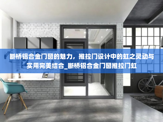 断桥铝合金门窗的魅力，推拉门设计中的虹之灵动与实用完美结合_断桥铝合金门窗推拉门虹