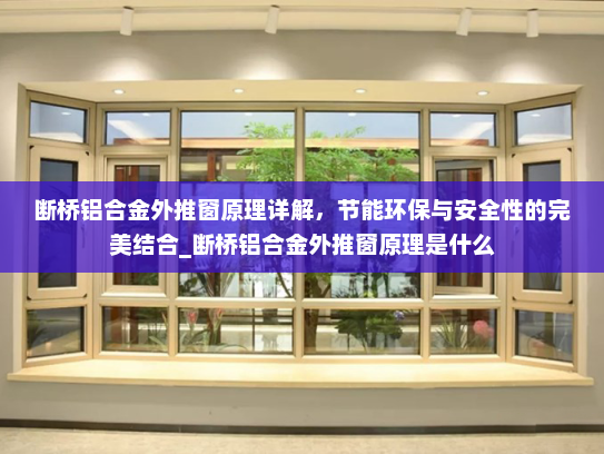断桥铝合金外推窗原理详解，节能环保与安全性的完美结合_断桥铝合金外推窗原理是什么