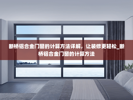 断桥铝合金门窗的计算方法详解，让装修更轻松_断桥铝合金门窗的计算方法