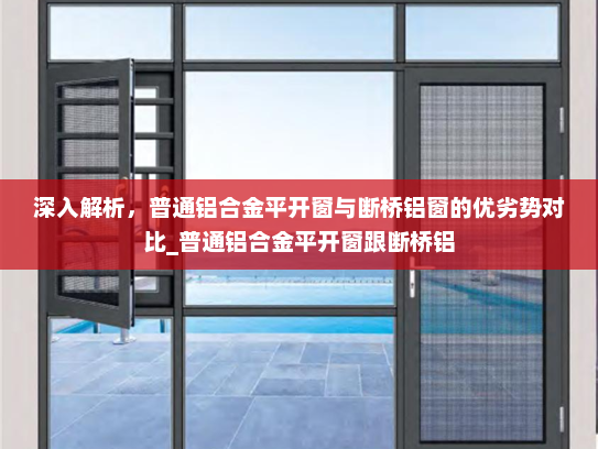 深入解析，普通铝合金平开窗与断桥铝窗的优劣势对比_普通铝合金平开窗跟断桥铝