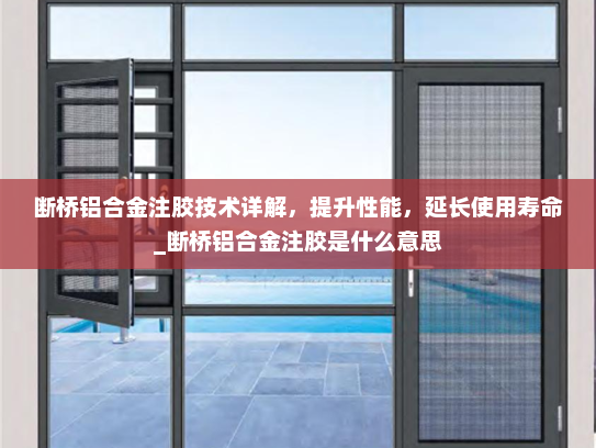 断桥铝合金注胶技术详解，提升性能，延长使用寿命_断桥铝合金注胶是什么意思