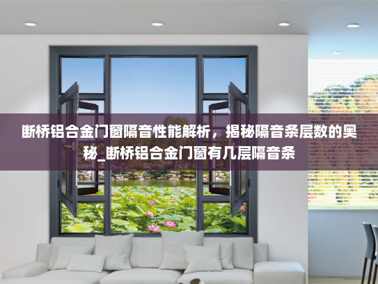 断桥铝合金门窗隔音性能解析，揭秘隔音条层数的奥秘_断桥铝合金门窗有几层隔音条