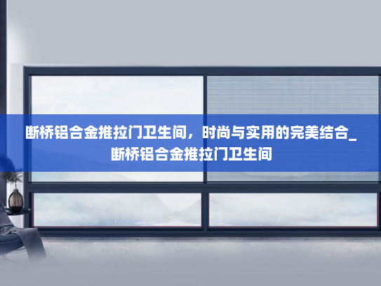 断桥铝合金推拉门卫生间，时尚与实用的完美结合_断桥铝合金推拉门卫生间
