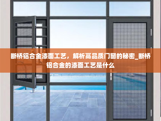 断桥铝合金漆面工艺，解析高品质门窗的秘密_断桥铝合金的漆面工艺是什么