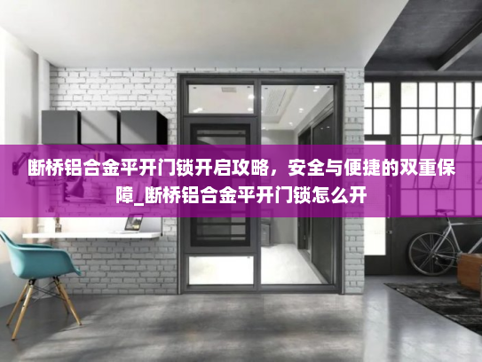 断桥铝合金平开门锁开启攻略，安全与便捷的双重保障_断桥铝合金平开门锁怎么开