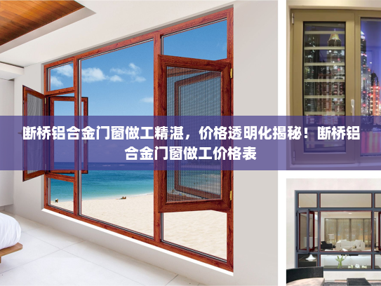 断桥铝合金门窗做工精湛，价格透明化揭秘！断桥铝合金门窗做工价格表