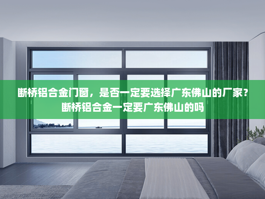 断桥铝合金门窗，是否一定要选择广东佛山的厂家？断桥铝合金一定要广东佛山的吗