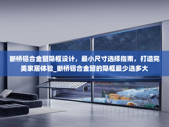断桥铝合金窗隐框设计，最小尺寸选择指南，打造完美家居体验_断桥铝合金窗的隐框最少选多大
