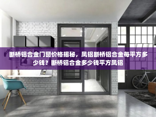 断桥铝合金门窗价格揭秘，凤铝断桥铝合金每平方多少钱？断桥铝合金多少钱平方凤铝