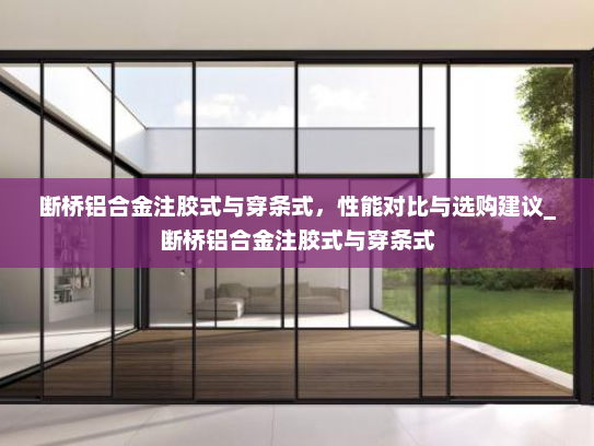 断桥铝合金注胶式与穿条式，性能对比与选购建议_断桥铝合金注胶式与穿条式