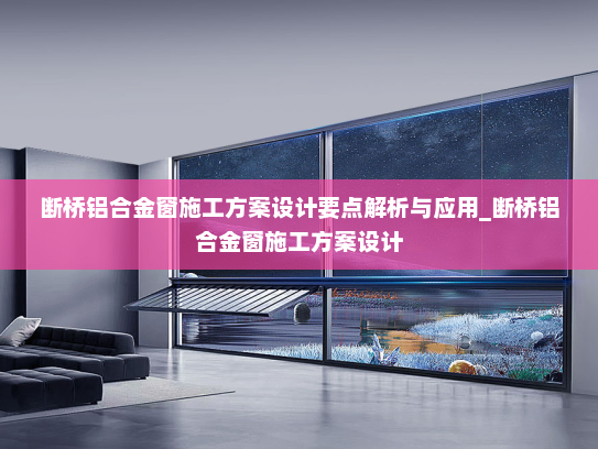 断桥铝合金窗施工方案设计要点解析与应用_断桥铝合金窗施工方案设计