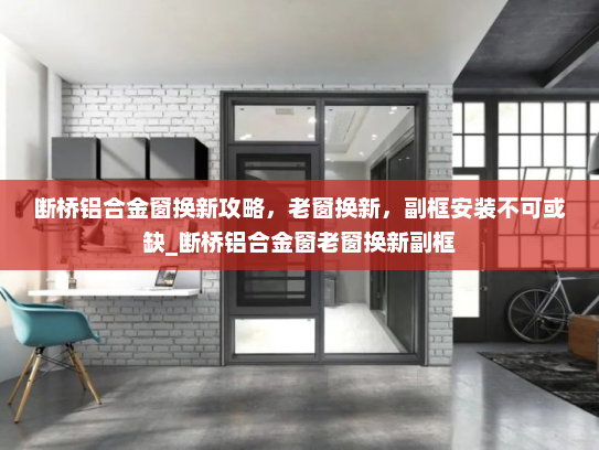 断桥铝合金窗换新攻略，老窗换新，副框安装不可或缺_断桥铝合金窗老窗换新副框