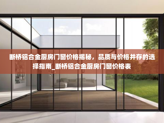 断桥铝合金厨房门窗价格揭秘，品质与价格并存的选择指南_断桥铝合金厨房门窗价格表