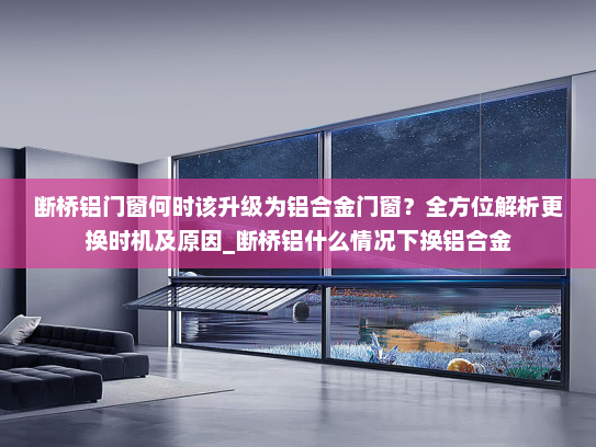 断桥铝门窗何时该升级为铝合金门窗？全方位解析更换时机及原因_断桥铝什么情况下换铝合金