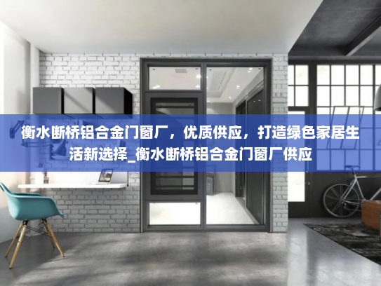 衡水断桥铝合金门窗厂，优质供应，打造绿色家居生活新选择_衡水断桥铝合金门窗厂供应