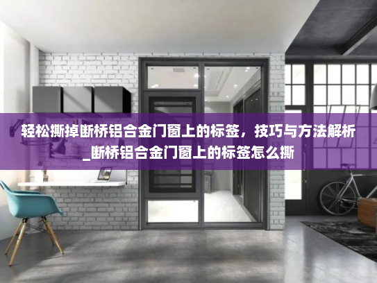 轻松撕掉断桥铝合金门窗上的标签，技巧与方法解析_断桥铝合金门窗上的标签怎么撕