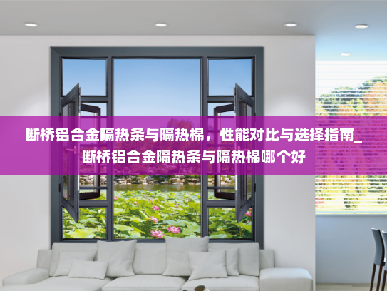 断桥铝合金隔热条与隔热棉，性能对比与选择指南_断桥铝合金隔热条与隔热棉哪个好