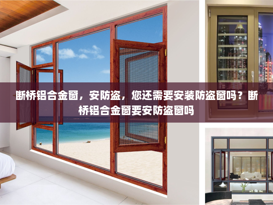 断桥铝合金窗，安防盗，您还需要安装防盗窗吗？断桥铝合金窗要安防盗窗吗