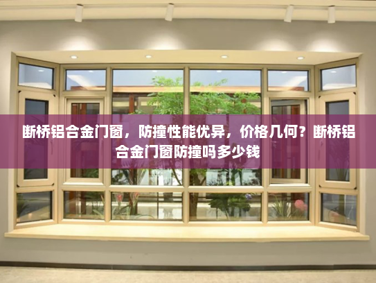 断桥铝合金门窗，防撞性能优异，价格几何？断桥铝合金门窗防撞吗多少钱
