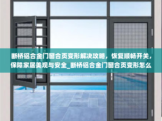 断桥铝合金门窗合页变形解决攻略，恢复顺畅开关，保障家居美观与安全_断桥铝合金门窗合页变形怎么办