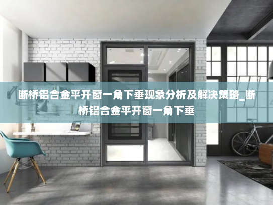断桥铝合金平开窗一角下垂现象分析及解决策略_断桥铝合金平开窗一角下垂