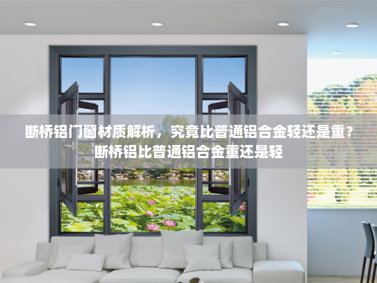 断桥铝门窗材质解析，究竟比普通铝合金轻还是重？断桥铝比普通铝合金重还是轻