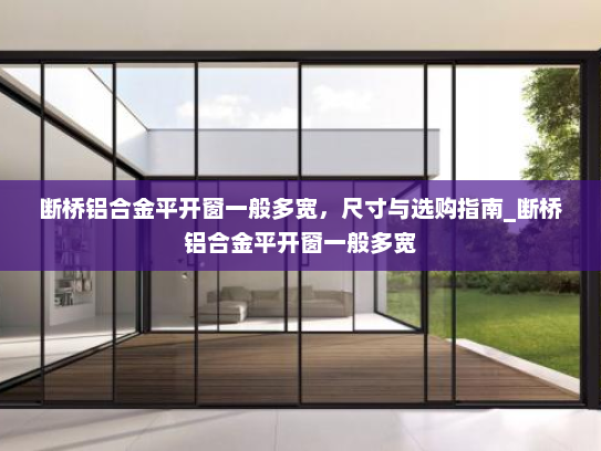 断桥铝合金平开窗一般多宽，尺寸与选购指南_断桥铝合金平开窗一般多宽