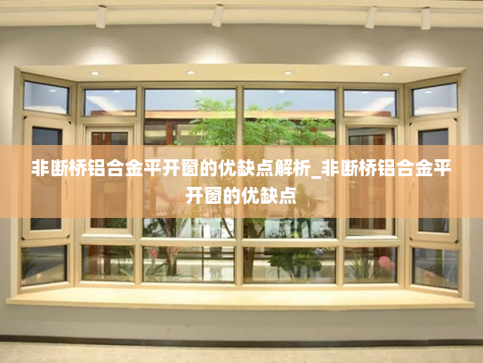 非断桥铝合金平开窗的优缺点解析_非断桥铝合金平开窗的优缺点