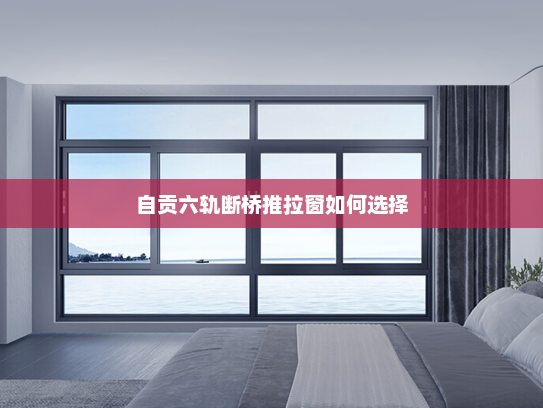 自贡六轨断桥推拉窗如何选择