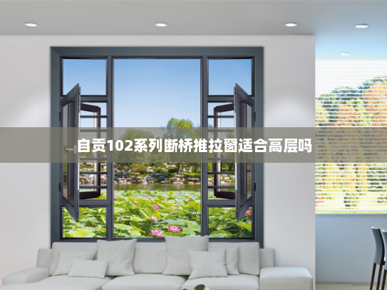 自贡102系列断桥推拉窗适合高层吗