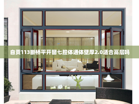 自贡113断桥平开窗七腔体通体壁厚2.0适合高层吗