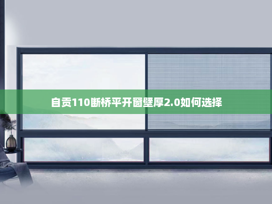 自贡110断桥平开窗壁厚2.0如何选择