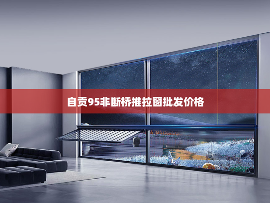自贡95非断桥推拉窗批发价格