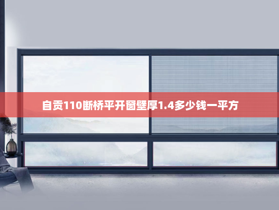 自贡110断桥平开窗壁厚1.4多少钱一平方