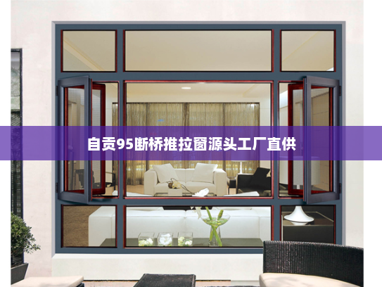 自贡95断桥推拉窗源头工厂直供