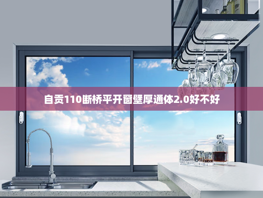 自贡110断桥平开窗壁厚通体2.0好不好