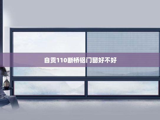 自贡110断桥铝门窗好不好