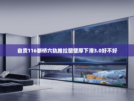 自贡116断桥六轨推拉窗壁厚下滑3.0好不好