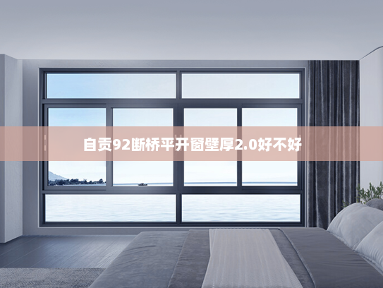 自贡92断桥平开窗壁厚2.0好不好